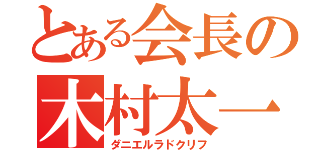 とある会長の木村太一（ダニエルラドクリフ）