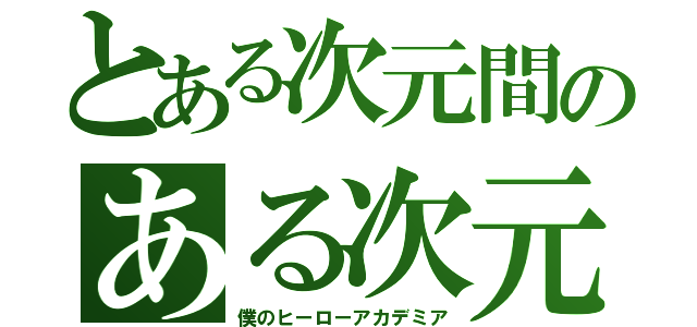 とある次元間のある次元間ヒーロー（僕のヒーローアカデミア）