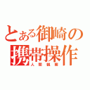 とある御崎の携帯操作（人間観察）