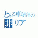 とある卓球部の非リア（）