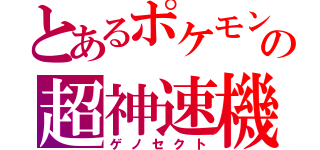 とあるポケモンの超神速機（ゲノセクト）