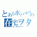 とある水戸市内の在宅ヲタ（はい。私がたにです。）