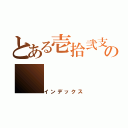 とある壱拾弐支の（インデックス）