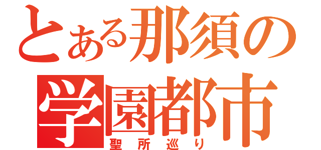 とある那須の学園都市（聖所巡り）