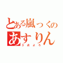 とある嵐っくのあすりん（３点よろ）