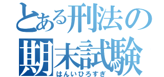 とある刑法の期末試験（はんいひろすぎ）