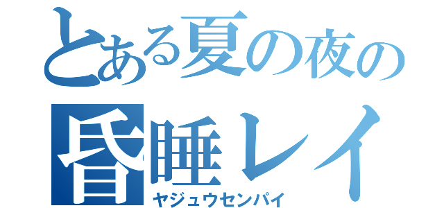 とある夏の夜の昏睡レイプ（ヤジュウセンパイ）