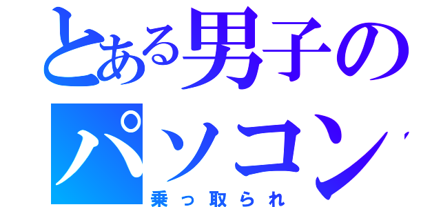 とある男子のパソコン（乗っ取られ）