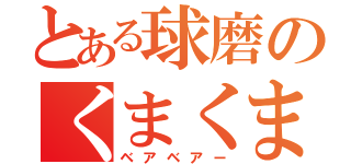 とある球磨のくまくまー（ベアベアー）