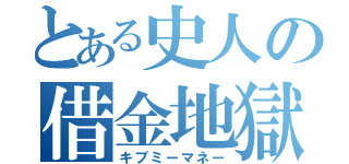 とある史人の借金地獄（キブミーマネー）