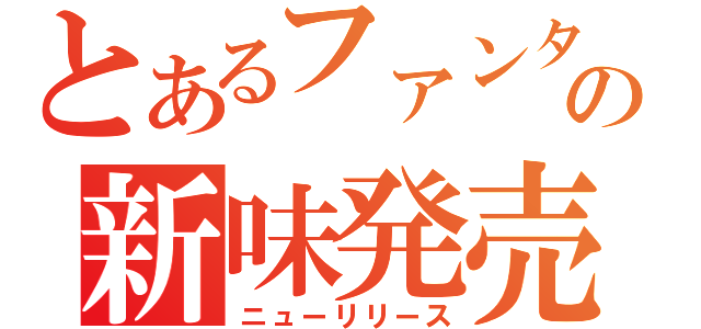 とあるファンタの新味発売（ニューリリース）