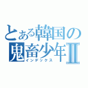 とある韓国の鬼畜少年Ⅱ（インデックス）