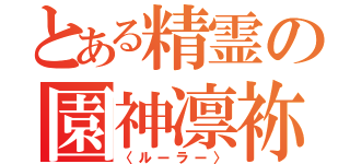 とある精霊の園神凛袮（〈ルーラー〉）