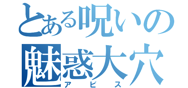 とある呪いの魅惑大穴（アビス）