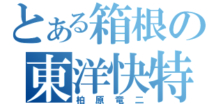 とある箱根の東洋快特（柏原竜二）