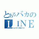 とあるバカのＬＩＮＥ放置（もうすぐ中間テスト）