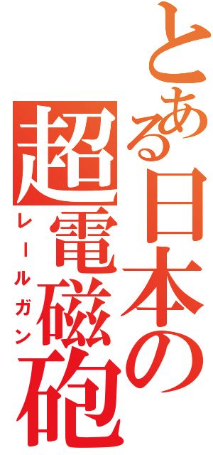 とある日本の超電磁砲（レールガン）