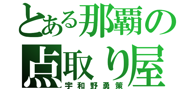 とある那覇の点取り屋（宇和野勇策）