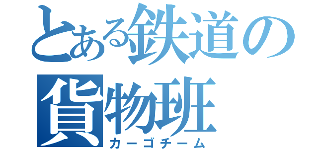 とある鉄道の貨物班（カーゴチーム）