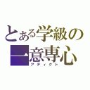 とある学級の一意専心（アディクト）