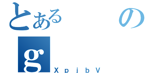 とあるのｇ（ＸｐｊｂＶ）