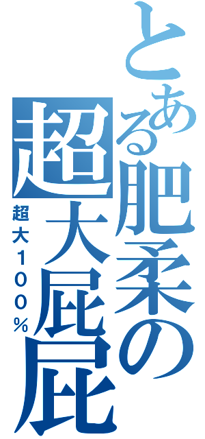 とある肥柔の超大屁屁（超大１００％）