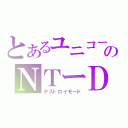 とあるユニコーンのＮＴーＤ（デストロイモード）