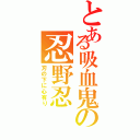 とある吸血鬼の忍野忍（刃の下に心有り）