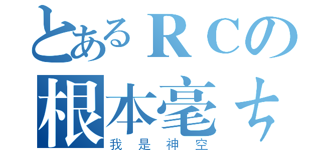 とあるＲＣの根本毫ㄘ（我是神空）