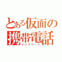 とある仮面の携帯電話（コンプリート）