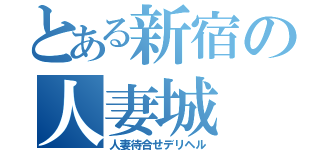 とある新宿の人妻城（人妻待合せデリヘル）