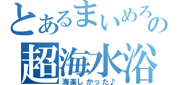 とあるまいめろの超海水浴（海楽しかった♪）