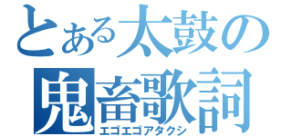 とある太鼓の鬼畜歌詞（エゴエゴアタクシ）