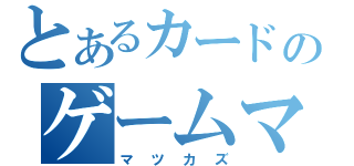 とあるカードのゲームマスター（マツカズ）