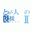 とある人の応援Ⅱ（ランクリ）