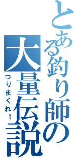 とある釣り師の大量伝説Ⅱ（つりまくれ！）