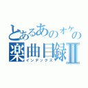 とあるあのオケ。の楽曲目録Ⅱ（インデックス）