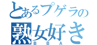 とあるプゲラの熟女好き（ＢＢＡ）