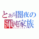 とある闇夜の渾沌家族（インデックス）