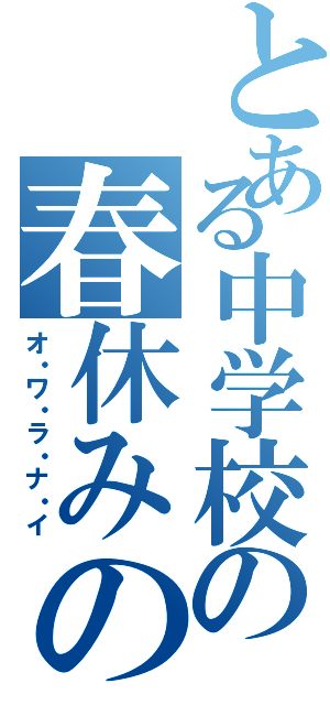 とある中学校の春休みの宿題（オ・ワ・ラ・ナ・イ）