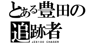 とある豊田の追跡者（ＪＺＸ１００ ＣＨＡＳＥＲ）