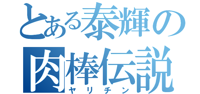 とある泰輝の肉棒伝説（ヤリチン）