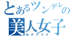 とあるツンデレの美人女子（セナアイリ）