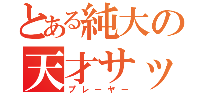 とある純大の天才サッカー（プレーヤー）