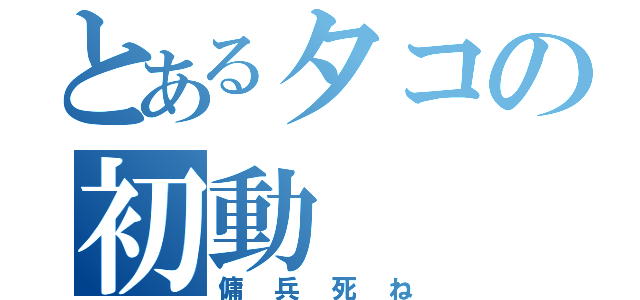 とあるタコの初動（傭兵死ね）