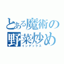 とある魔術の野菜炒め（インデックス）