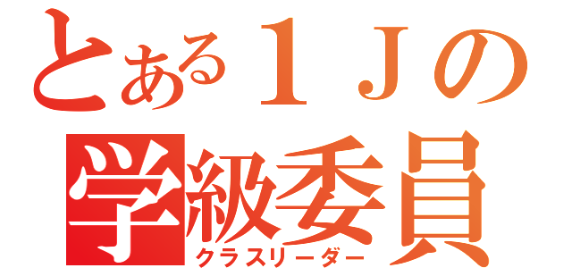 とある１Ｊの学級委員（クラスリーダー）