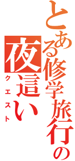 とある修学旅行の夜這い（クエスト）