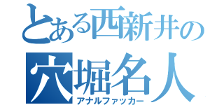 とある西新井の穴堀名人（アナルファッカー）