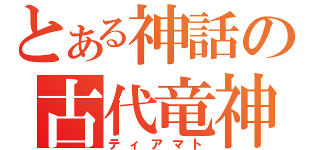 とある神話の古代竜神（ティアマト）